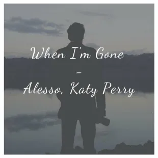 Lời bài hát When I'm gone - Alesso, Katy Perry | When I'm gone Lyrics