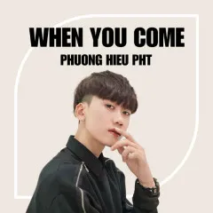 Lời bài hát When You Come – Phương Hiếu PHT, BMZ