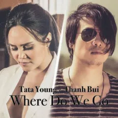 Lời bài hát Where Do We Go – Thanh Bùi, Tata Young