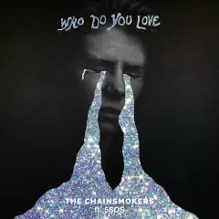 Lời bài hát Who Do You Love – The Chainsmokers