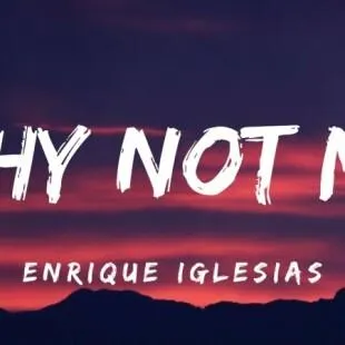 Lời bài hát Why not me - Enrique Miguel Iglesias | Why not me Lyrics