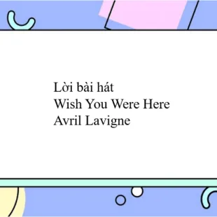 Lời bài hát Wish You Were Here - Avril Lavigne Wish You Were Here Lyrics