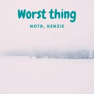 Lời bài hát Worst thing - NOTD, kenzie | Worst thing Lyrics