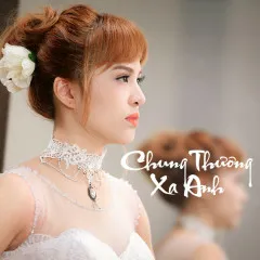 Lời bài hát Xa Anh – Chung Thương