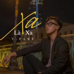 Lời bài hát Xa Là Xa – T-Pame