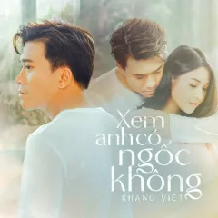 Lời bài hát Xem Anh Có Ngốc Không – Khang Việt