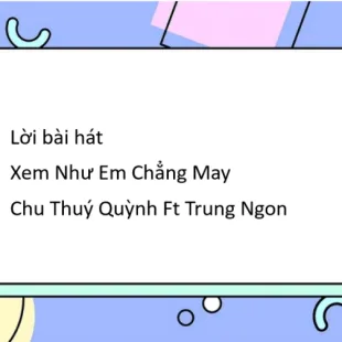 Lời bài hát Xem Như Em Chẳng May - Chu Thuý Quỳnh Ft Trung Ngon | Xem Như Em Chẳng May Lyrics