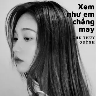 Lời bài hát Xem như em chẳng may - Chu Thúy Quỳnh | Xem như em chẳng may Lyrics