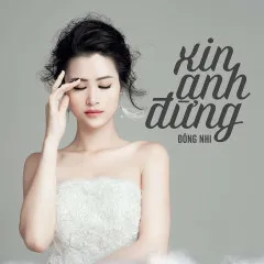 Lời bài hát Xin Anh Đừng – Đông Nhi