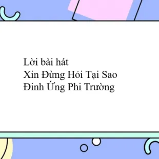 Lời bài hát Xin Đừng Hỏi Tại Sao - Đinh Ứng Phi Trường | Xin Đừng Hỏi Tại Sao Lyrics