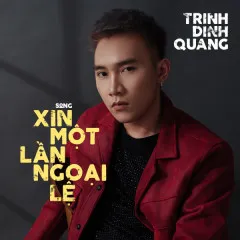 Lời bài hát Xin Một Lần Ngoại Lệ (Cover) – Trịnh Đình Quang