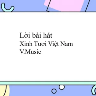 Lời bài hát Xinh Tươi Việt Nam - V.Music | Xinh Tươi Việt Nam Lyrics