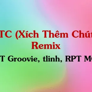 Lời bài hát XTC (Xích Thêm Chút) Remix - RPT Groovie, tlinh, RPT MCK | XTC (Xích Thêm Chút) Remix Lyrics