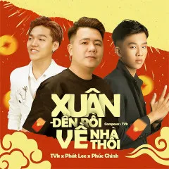 Lời bài hát Xuân Đến Rồi Về Nhà Thôi – TVk, Phúc Chinh, Phát Lee