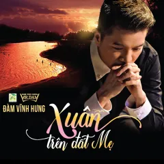 Lời bài hát Xuân Trên Đất Việt (Rumba) – Đàm Vĩnh Hưng