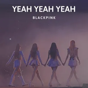 Lời bài hát Yeah yeah yeah - Blackpink | Yeah yeah yeah Lyrics