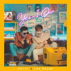 Lời bài hát Yes I Do – OnlyC Ft. Lou Hoàng