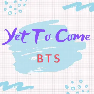 Lời bài hát Yet to come (The most beautiful moment) - BTS | Yet to come (The most beautiful moment) Lyrics