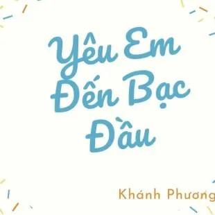 Lời bài hát Yêu Em Đến Bạc Đầu - Khánh Phương | Yêu Em Đến Bạc Đầu Lyrics