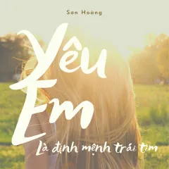 Lời bài hát Yêu Em Là Định Mệnh Trái Tim – Sơn Hoàng