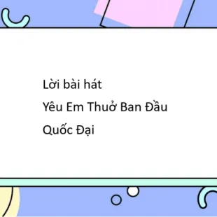 Lời bài hát Yêu Em Thuở Ban Đầu - Quốc Đại | Yêu Em Thuở Ban Đầu Lyrics