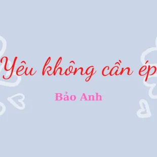 Lời bài hát Yêu không cần ép - Bảo Anh | Yêu không cần ép Lyrics