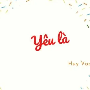 Lời bài hát Yêu là - Huy Vạc | Yêu là Lyrics