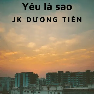 Lời bài hát Yêu là sao - Jk Dương Tiên | Yêu là sao Lyrics