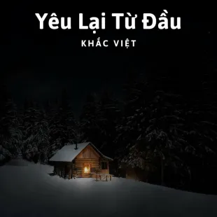 Lời bài hát Yêu Lại Từ Đầu - Khắc Việt | Yêu Lại Từ Đầu Lyrics