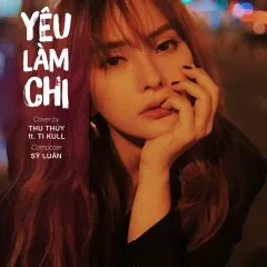 Lời bài hát Yêu Làm Chi (Cover) – Thu Thủy, Ti Kull