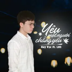 Lời bài hát Yêu Một Người Chẳng Yêu – Huy Vạc