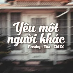 Lời bài hát Yêu Một Người Khác – Freaky, Tùa, CM1X