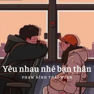 Lời bài hát Yêu nhau nhé bạn thân - Phạm Đình Thái Ngân | Yêu nhau nhé bạn thân Lyrics