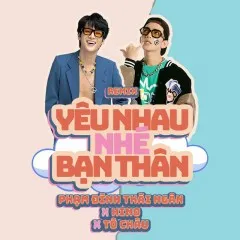 Lời bài hát Yêu Nhau Nhé Bạn Thân (Remix) – Phạm Đình Thái Ngân, Hino, Tô Châu