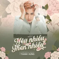 Lời bài hát Yêu Nhiều Ghen Nhiều – Thanh Hưng