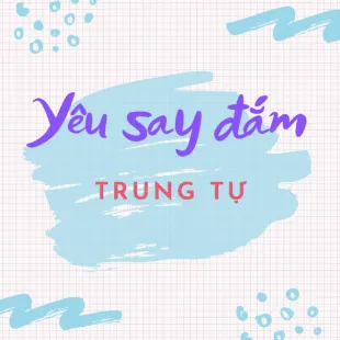 Lời bài hát Yêu say đắm - Trung Tự | Yêu say đắm Lyrics