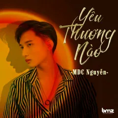 Lời bài hát Yêu Thương Nào – MDC Nguyễn, BMZ