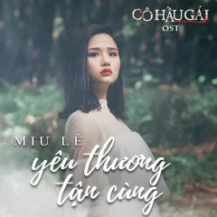 Lời bài hát Yêu Thương Tận Cùng (Cô Hầu Gái OST) – Miu Lê