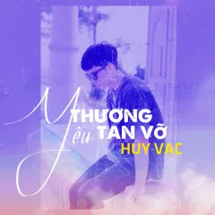 Lời bài hát Yêu Thương Tan Vỡ – Huy Vạc