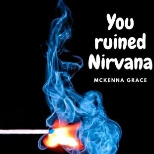 Lời bài hát You ruined Nirvana - Mckenna Grace | You ruined Nirvana Lyrics