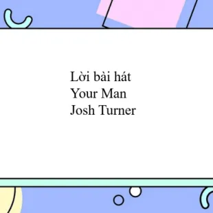 Lời bài hát Your Man - Josh Turner | Your Man Lyrics