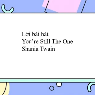 Lời bài hát You’re Still The One - Shania Twain | You’re Still The One Lyrics