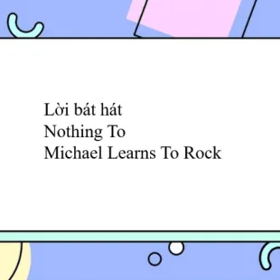 Lời bát hát Nothing To - Michael Learns To Rock | Nothing To Lyrics